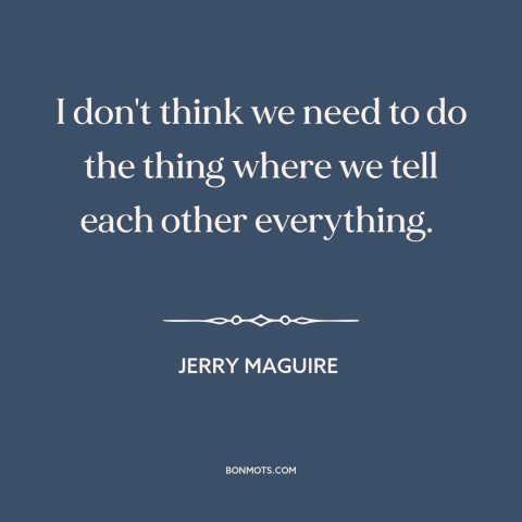 A quote from Jerry Maguire about fear of intimacy: “I don't think we need to do the thing where we tell each other…”