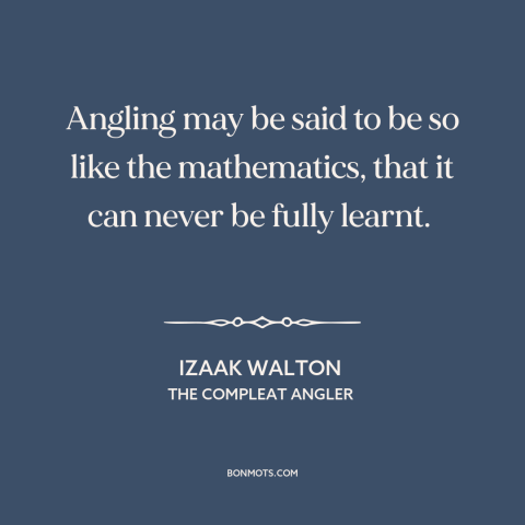 A quote by Izaak Walton about fishing: “Angling may be said to be so like the mathematics, that it can never…”