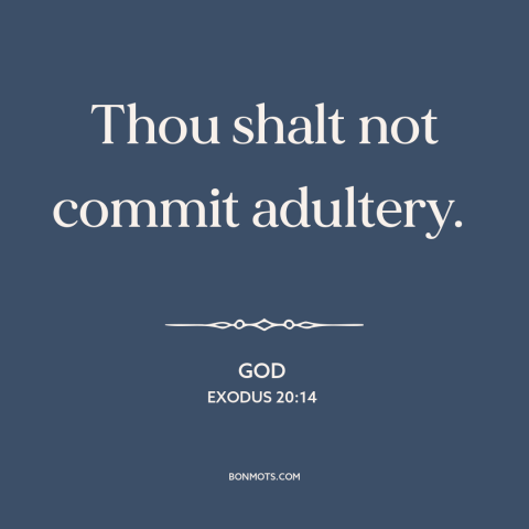 A quote from The Bible about infidelity: “Thou shalt not commit adultery.”