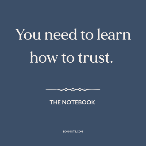 A quote from The Notebook about trust: “You need to learn how to trust.”