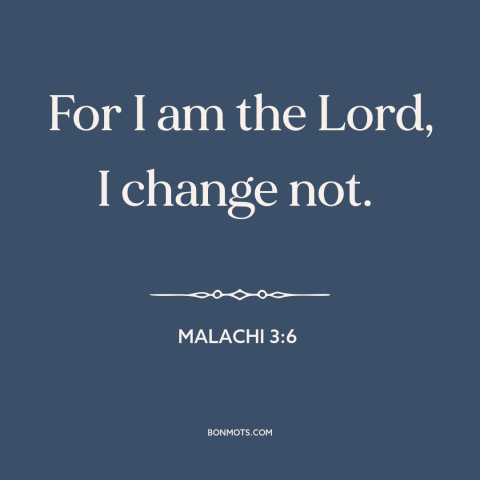 A quote from The Bible about nature of god: “For I am the Lord, I change not.”