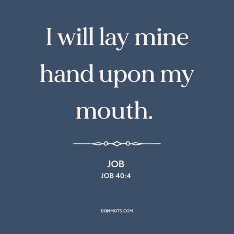 A quote from The Bible about shutting up: “I will lay mine hand upon my mouth.”