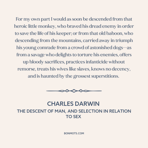 A quote by Charles Darwin about human origins: “For my own part I would as soon be descended from that heroic little…”