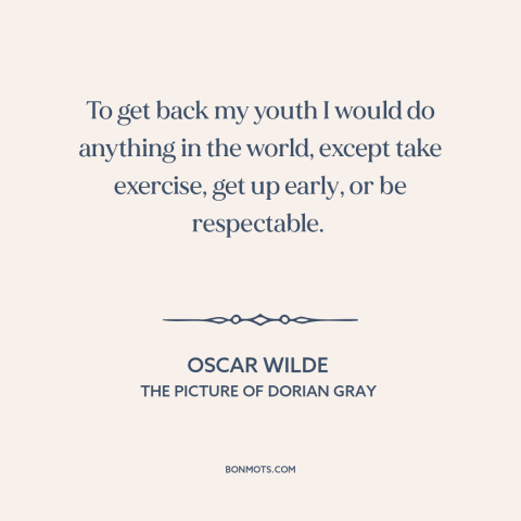 A quote by Oscar Wilde about lost youth: “To get back my youth I would do anything in the world, except take…”