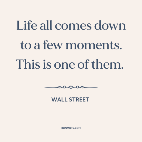 A quote from Wall Street about inflection points: “Life all comes down to a few moments. This is one of them.”