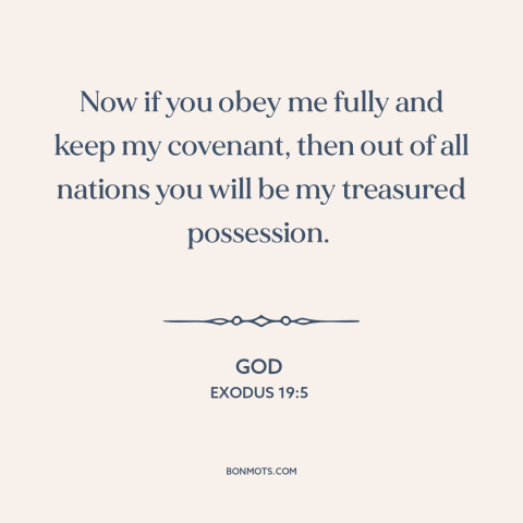 A quote from The Bible about god's covenant: “Now if you obey me fully and keep my covenant, then out of all…”