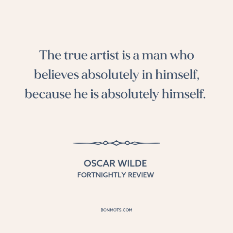 A quote by Oscar Wilde about artistic vision: “The true artist is a man who believes absolutely in himself, because he is…”