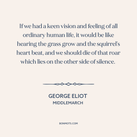 A quote by George Eliot about the little things: “If we had a keen vision and feeling of all ordinary human life, it…”