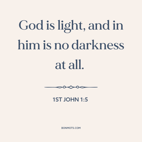 A quote from The Bible about nature of god: “God is light, and in him is no darkness at all.”