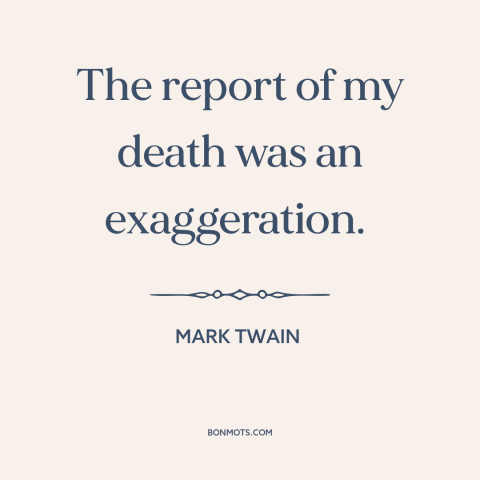 A quote by Mark Twain about fake news: “The report of my death was an exaggeration.”