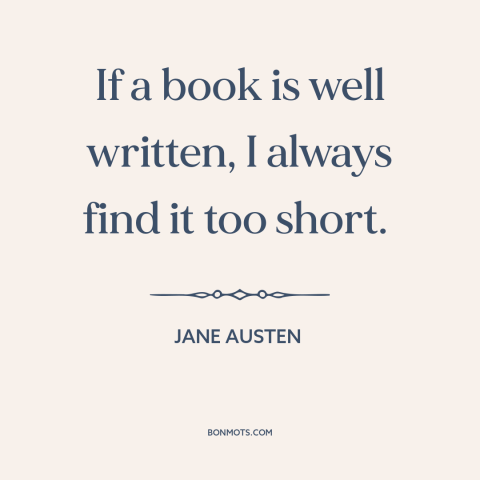 A quote by Jane Austen about books: “If a book is well written, I always find it too short.”