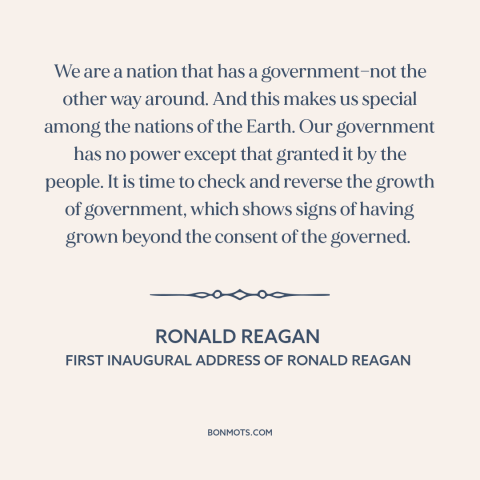 A quote by Ronald Reagan about limited government: “We are a nation that has a government—not the other way around. And…”