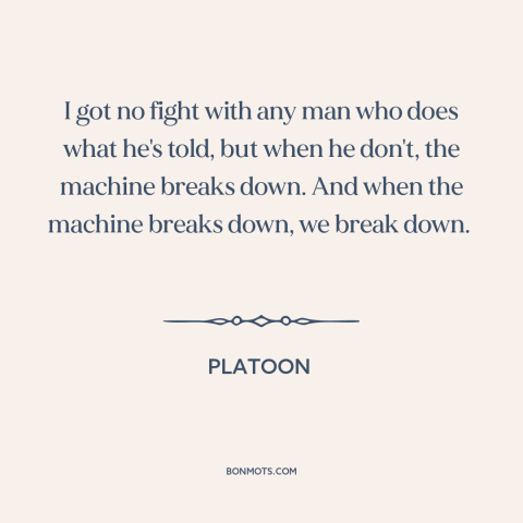 A quote from Platoon about chain of command: “I got no fight with any man who does what he's told, but when…”