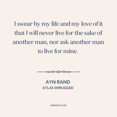 A quote by Ayn Rand about individualism: “I swear by my life and my love of it that I will never live for the…”