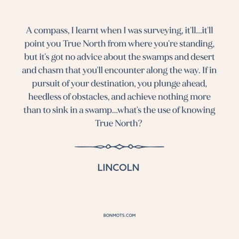 A quote from Lincoln about overcoming obstacles: “A compass, I learnt when I was surveying, it'll...it'll point you…”