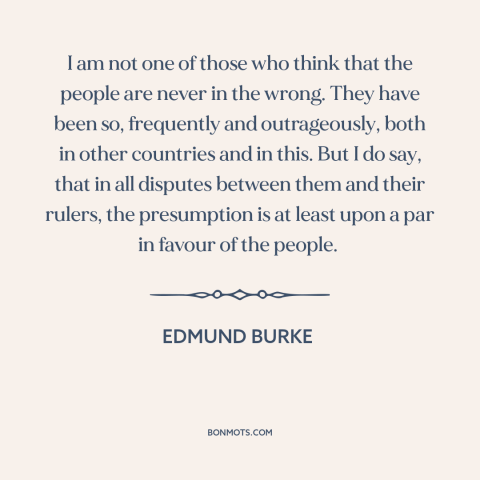 A quote by Edmund Burke about political theory: “I am not one of those who think that the people are never in…”