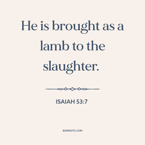 A quote from The Bible about innocent victims: “He is brought as a lamb to the slaughter.”