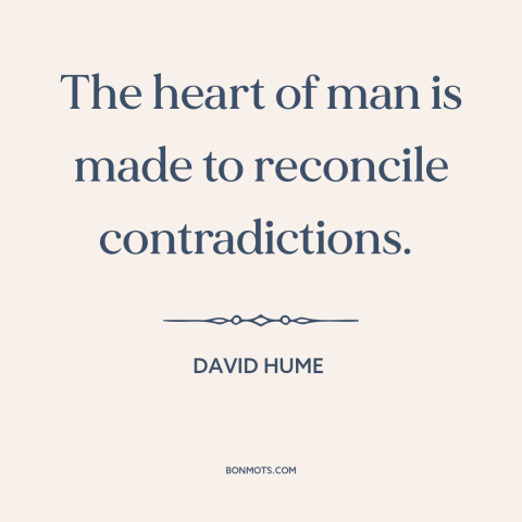 A quote by David Hume about delusion: “The heart of man is made to reconcile contradictions.”