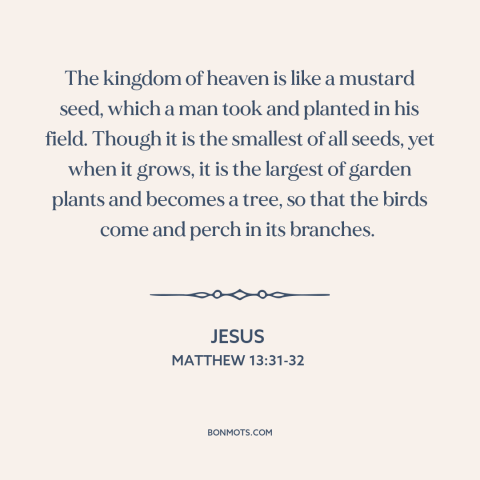 A quote by Jesus about starting small: “The kingdom of heaven is like a mustard seed, which a man took and planted…”