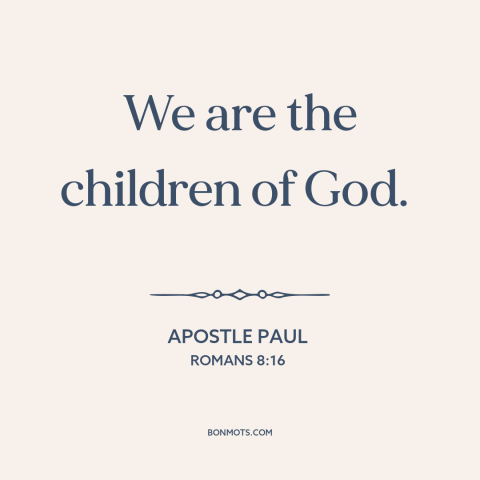 A quote by Apostle Paul about god and man: “We are the children of God.”