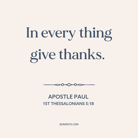 A quote by Apostle Paul about gratitude: “In every thing give thanks.”