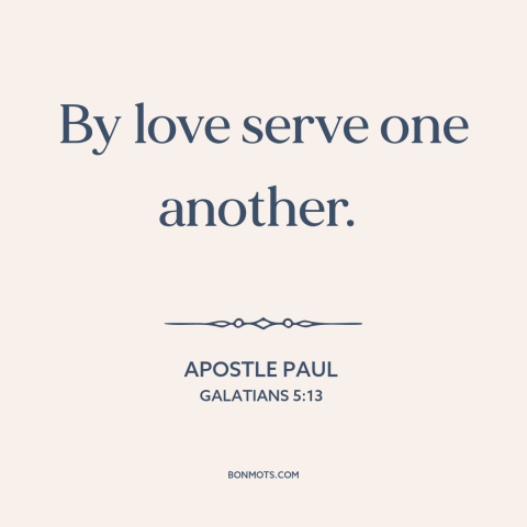 A quote by Apostle Paul about loving others: “By love serve one another.”