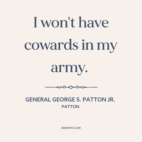 A quote from Patton about cowards: “I won't have cowards in my army.”