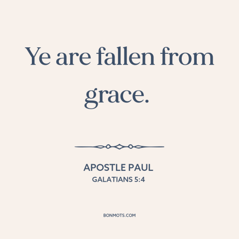 A quote by Apostle Paul about original sin: “Ye are fallen from grace.”