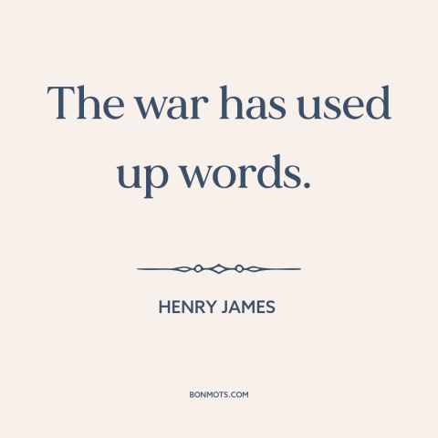 A quote by Henry James about world war i: “The war has used up words.”