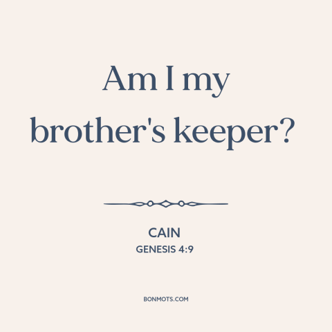 A quote from The Bible about brothers: “Am I my brother's keeper?”