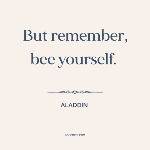 A quote from Aladdin about being oneself: “But remember, bee yourself.”