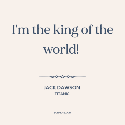 A quote from Titanic about on top of the world: “I'm the king of the world!”