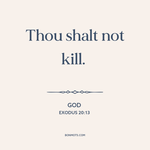 A quote from The Bible about murder: “Thou shalt not kill.”