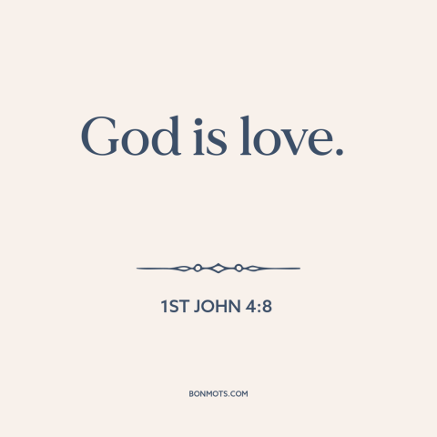 A quote from The Bible about nature of god: “God is love.”