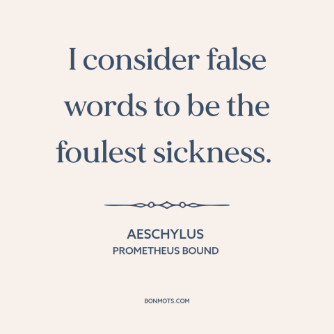 A quote by Aeschylus about lies: “I consider false words to be the foulest sickness.”