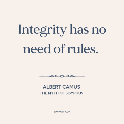 A quote by Albert Camus about personal integrity: “Integrity has no need of rules.”