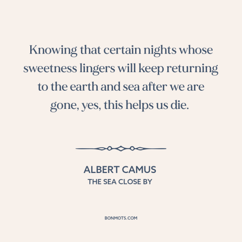 A quote by Albert Camus about acceptance of death: “Knowing that certain nights whose sweetness lingers will keep returning…”