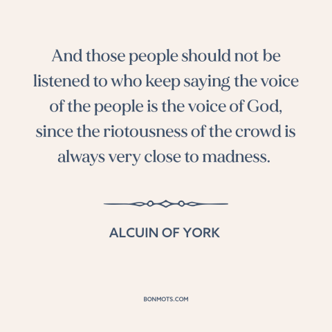 A quote by Alcuin of York about the mob: “And those people should not be listened to who keep saying the voice of…”