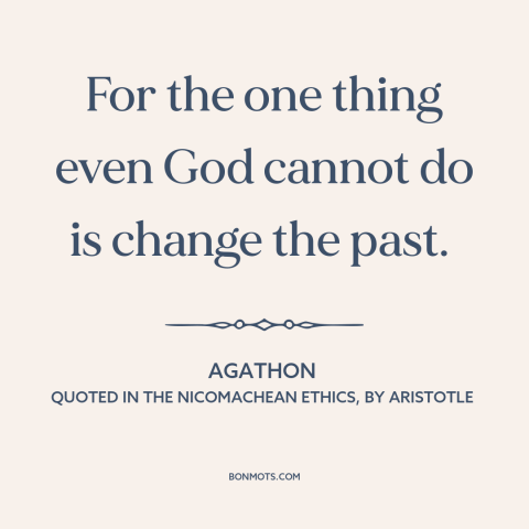 A quote by Agathon about god's power: “For the one thing even God cannot do is change the past.”