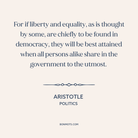 A quote by Aristotle about freedom: “For if liberty and equality, as is thought by some, are chiefly to be found…”
