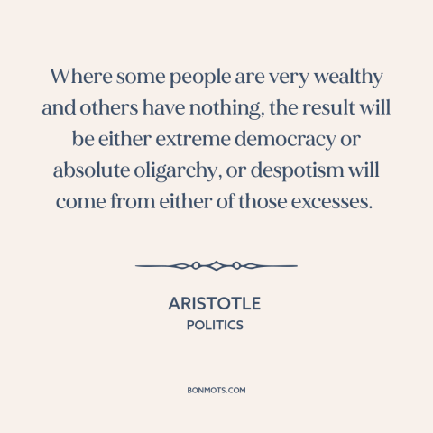 A quote by Aristotle about economic inequality: “Where some people are very wealthy and others have nothing, the result…”