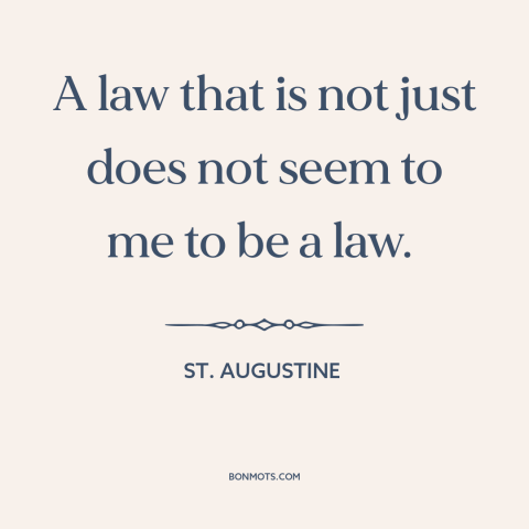A quote by St. Augustine about unjust laws: “A law that is not just does not seem to me to be a law.”