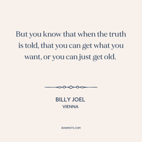 A quote by Billy Joel about being assertive: “But you know that when the truth is told, that you can get what…”