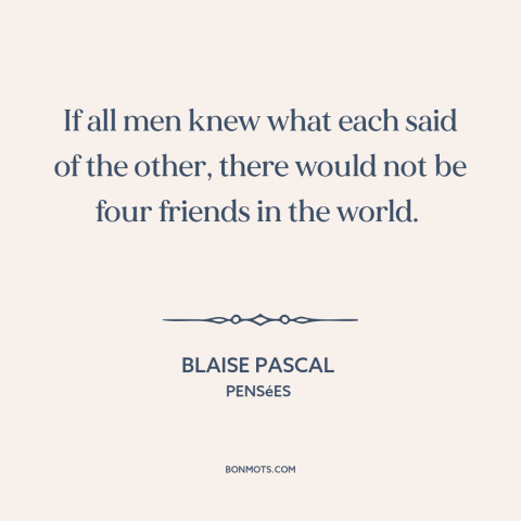 A quote by Blaise Pascal about gossip: “If all men knew what each said of the other, there would not…”
