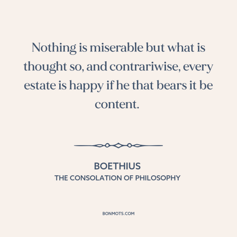 A quote by Boethius about perception vs. reality: “Nothing is miserable but what is thought so, and contrariwise, every…”