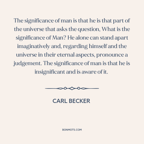A quote by Carl Becker about man and nature: “The significance of man is that he is that part of the universe that…”
