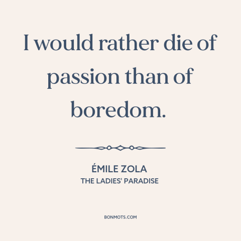 A quote by Emile Zola about passion: “I would rather die of passion than of boredom.”