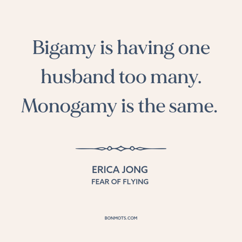 A quote by Erica Jong about marriage: “Bigamy is having one husband too many. Monogamy is the same.”