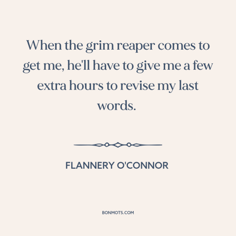 A quote by Flannery O'Connor about grim reaper: “When the grim reaper comes to get me, he'll have to give me a…”