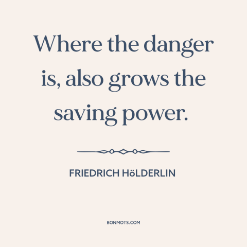 A quote by Friedrich Hölderlin about opportunities: “Where the danger is, also grows the saving power.”